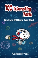 100 Interesting Facts: Fun Facts Will Blow Your Mind B0858VSZH4 Book Cover