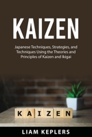 Kaizen: Japanese Techniques, Strategies, and Techniques Using the Theories and Principles of Kaizen and Ikigai 1837610983 Book Cover