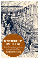 Respectability on the Line: Gender, Race, and Labor along British and Colonial Indian Railways (Volume 24) (Berkeley Series in British Studies) 0520421566 Book Cover