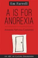 A is for Anorexia: Anorexia Nervosa Explained 1899209158 Book Cover