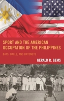 Sport and the American Occupation of the Philippines: Bats, Balls, and Bayonets 1498536654 Book Cover