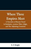 Where Three Empires Meet: A Narrative of Recent Travel in Kashmire, western Tibet, Gilgit, and The Adjoining Countries 9353299152 Book Cover