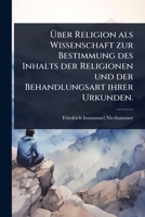 Ã ber Religion als Wissenschaft zur Bestimmung des Inhalts der Religionen und der Behandlungsart ihrer Urkunden. (German Edition) 102488564X Book Cover