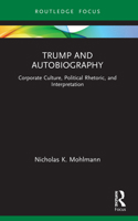 Trump and Autobiography: Corporate Culture, Political Rhetoric, and Interpretation 1032025271 Book Cover