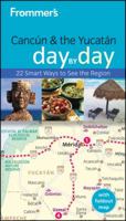 Frommer's Cancun & the Yucatan Day by Day (Frommer's Day by Day) 0470081198 Book Cover