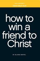 Little Black Book on How to Win a Friend to Christ (Little Black Books) 1577946286 Book Cover