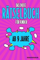 Das Dicke Rätselbuch Für Kinder Ab 9 Jahre: Knifflige Aufgaben wie Wortschlangen, Zahlenrätsel, Labyrinth Spiele, Rätselaufgaben, Kreuzworträtsel mit B084DG7JF3 Book Cover