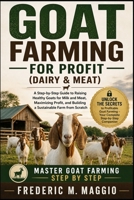GOAT FARMING FOR PROFIT (DAIRY & MEAT): A Step-by-Step Guide to Raising Healthy Goats for Milk and Meat, Maximizing Profit, and Building a Sustainable Farm from Scratch B0H229C7FG Book Cover