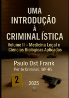 Uma Introdução à Criminalística: Volume II - Medicina Legal e Ciências Biológicas Aplicadas B0FVXW5GHW Book Cover