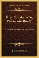 Hagar the martyr; or, Passion and reality. A tale of the North and South 1277115761 Book Cover