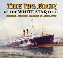 The 'Big Four' of the White Star Fleet: Celtic, Cedric, Baltic & Adriatic 075098600X Book Cover