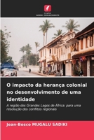 O impacto da herança colonial no desenvolvimento de uma identidade: A região dos Grandes Lagos de África: para uma resolução dos conflitos regionais (Portuguese Edition) 6207636902 Book Cover