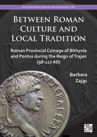 Between Roman Culture and Local Tradition: Roman Provincial Coinage of Bithynia and Pontus During the Reign of Trajan 1803274654 Book Cover