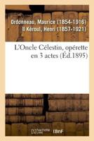 L'Oncle Célestin, opérette en 3 actes 2329018940 Book Cover