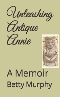 Unleashing Antique Annie: A Memoir B08WP3L23K Book Cover