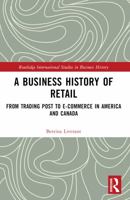 Business History of Retail : From Trading Post to E-Commerce in America and Canada 1032805641 Book Cover