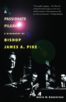 A Passionate Pilgrim: A Biography of Bishop James A. Pike 0375411879 Book Cover