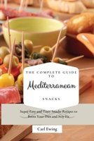 The Complete Guide to Mediterranean Snacks: Super-Easy and Tasty Snacks Recipes to Boost Your Diet and Stay Fit 1803170662 Book Cover