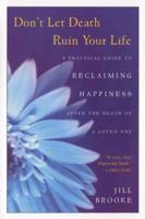Don't Let Death Ruin Your Life: A Practical Guide to Reclaiming Happiness After the Death of a Loved One 0525945695 Book Cover