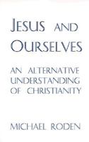 Jesus and Ourselves: An Alternative Understanding of Christianity 0965299600 Book Cover