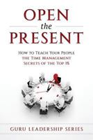 Open The Present:: How to Teach Your People The Time Management Secrets of The Top 1% 1540690717 Book Cover