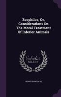 Zoophilos, Or, Considerations On The Moral Treatment Of Inferior Animals 1287693024 Book Cover