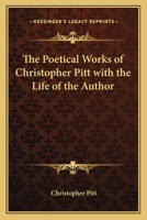 The Poetical Works of Christopher Pitt with the Life of the Author 1417925493 Book Cover