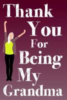 Thank You For Being My Grandma: A Grandma Appreciation Fill-In-The-Blank Memory Book With Unique Prompts, Written And Designed By Your Son or Daughter 1073475026 Book Cover
