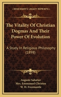 The Vitality Of Christian Dogmas And Their Power Of Evolution: A Study In Religious Philosophy (1898) 1437345107 Book Cover