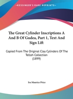 The Great Cylinder Inscriptions A And B Of Gudea, Part 1, Text And Sign Lift: Copied From The Original Clay Cylinders Of The Telloh Collection 1166157539 Book Cover