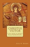 Christus Victor: In His Quest to Destroy Evil and Restore All Things Ruined by Evil 1534758917 Book Cover