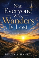 Not Everyone Who Wanders is Lost: For Those Still Becoming B0H9NR9T43 Book Cover