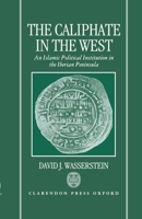 The Caliphate in the West: An Islamic Political Institution in the Iberian Peninsula 0198203012 Book Cover