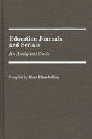 Education Journals and Serials: An Analytical Guide (Annotated Bibliographies of Serials: A Subject Approach) 0313245142 Book Cover