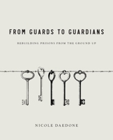 From Guards to Guardians: Rebuilding Prisons from the Ground Up B0CGLB69TY Book Cover