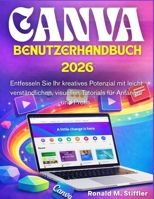 Canva-Benutzerhandbuch 2026: Entfesseln Sie Ihr kreatives Potenzial mit leicht verständlichen, visuellen Tutorials für Anfänger und Profis. B0GSXTVM99 Book Cover