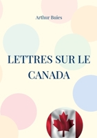 Lettres sur le Canada: Etude sociale et pamphlet contre l'ignorance du peuple et la domination cléricale dans le Canada du 19ème siècle 2382743115 Book Cover