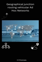 Geographical junction routing vehicular Ad Hoc Networks B0C31KGD18 Book Cover
