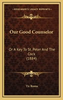 Our Good Counselor: Or A Key To St. Peter And The Cock 1104360411 Book Cover