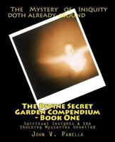 The Divine Secret Garden Compendium - Book One: Spiritual Insights & the Shocking Mysteries Unveiled 1502806622 Book Cover