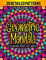 Geometric Mandala Coloring Book For Adults 30 Detailed Patterns It's Relaxing AF: Beautiful Kaleidoscope Designs Coloring Book for Relaxation and Art B08PJK7CXP Book Cover