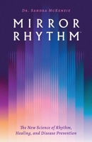 Mirror Rhythm™: The New Science of Rhythm, Healing, and Disease Prevention B0H9M81HBK Book Cover