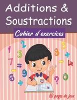 Additions & Soustractions Cahier d’exercices: Cahier d’exercices Mathématiques ,Maternelle/CP/CE1, 60 pages de jeux Apprendre Les Maths en ... Entièrement coloriable B087SHC9TN Book Cover