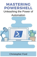 Mastering PowerShell: Unleashing the Power of Automation 1447541723 Book Cover