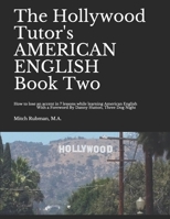 The Hollywood Tutor's AMERICAN ENGLISH, Book Two: How to lose an Accent in 7 lessons while Learning American English 1733311025 Book Cover
