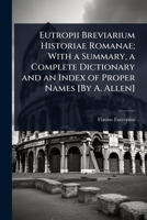 Eutropii Breviarium Historiae Romanae; With a Summary, a Complete Dictionary and an Index of Proper Names [By A. Allen] 1023654830 Book Cover