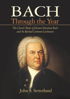 Bach Through the Year: The Church Music of Johann Sebastian Bach and Revised Common Lectionary 1932688870 Book Cover