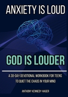 Anxiety is Loud, God is Louder: A 30-Day Devotional Workbook for Teens to Quiet the Chaos in Your Mind B0H2GMG5FF Book Cover