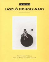 In Focus: Laszlo Moholy-Nagy : Photographs from the J. Paul Getty Museum (In Focus (J. Paul Getty Museum)) 089236324X Book Cover
