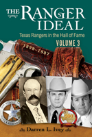 The Ranger Ideal Volume 3: Texas Rangers in the Hall of Fame, 1898-1987 1574418432 Book Cover